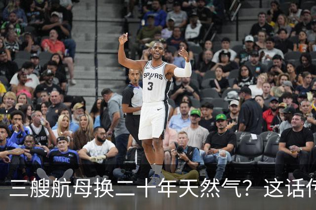 三艘航母换二十年天然气？这话传得有鼻子有眼，可你细品