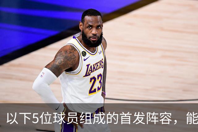 以下5位球员组成的首发阵容，能击败郭士强的男篮五虎吗？