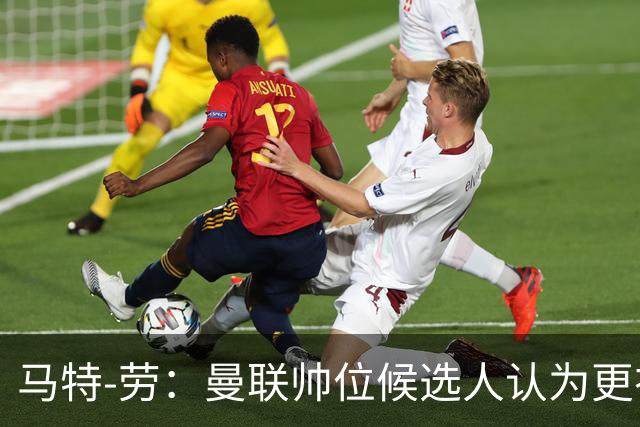 马特-劳：曼联帅位候选人认为更衣室失控，球员发言了过多言论